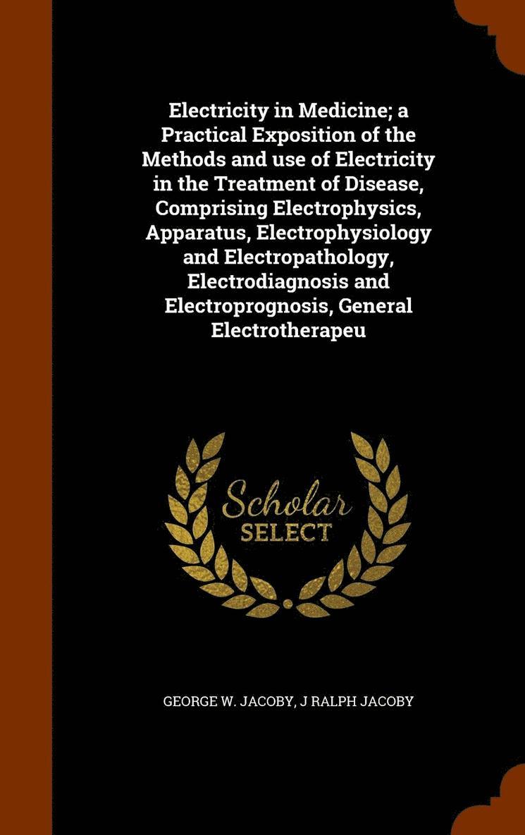 George W Jacoby, J Ralph Jacoby - Electricity in Medicine; a Practical Exposition of the Methods and use of Electricity in the Treatment of Disease, Comprising Electrophysics, Apparatus, Electrophysiology and Electropathology, Electrodiagnosis and Electroprognosis, General Electrotherapeu, Inbunden. Tillgänglighet: Lägg i varukorg