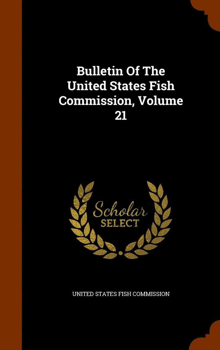 Bulletin Of The United States Fish Commission, Volume 21, Inbunden