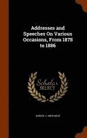 Addresses and Speeches On Various Occasions, From 1878 to 1886