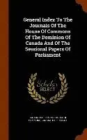 Canada Parliament - General Index To The Journals Of The House Of Commons Of The Dominion Of Canada And Of The Sessional Papers Of Parliament, Inbunden. Tillgänglighet: Lägg i varukorg