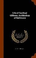 Life of Cardinal Gibbons, Archbishop of Baltimore