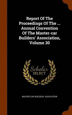 Master Car-Builders' Association - Report Of The Proceedings Of The ... Annual Convention Of The Master-car Builders' Association, Volume 30, Inbunden. Tillgänglighet: Lägg i varukorg
