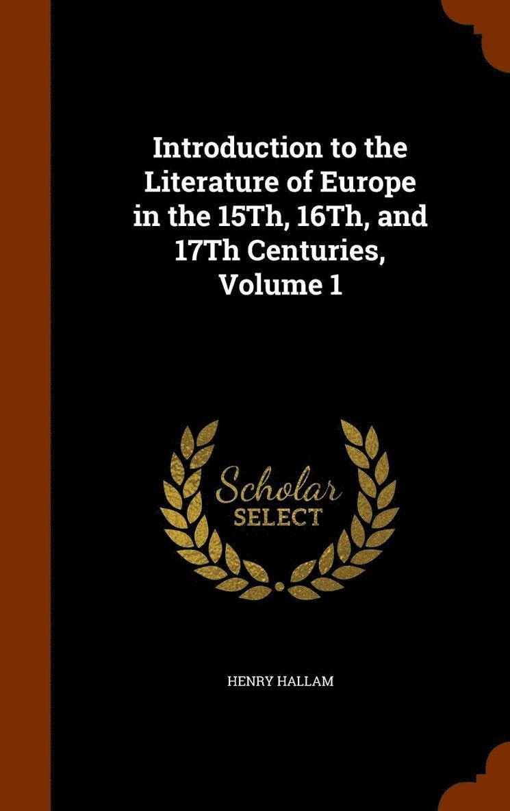 Introduction to the Literature of Europe in the 15Th, 16Th, and 17Th Centuries, Volume 1