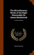 The Miscellaneous Works of the Right Honourable Sir James Mackintosh