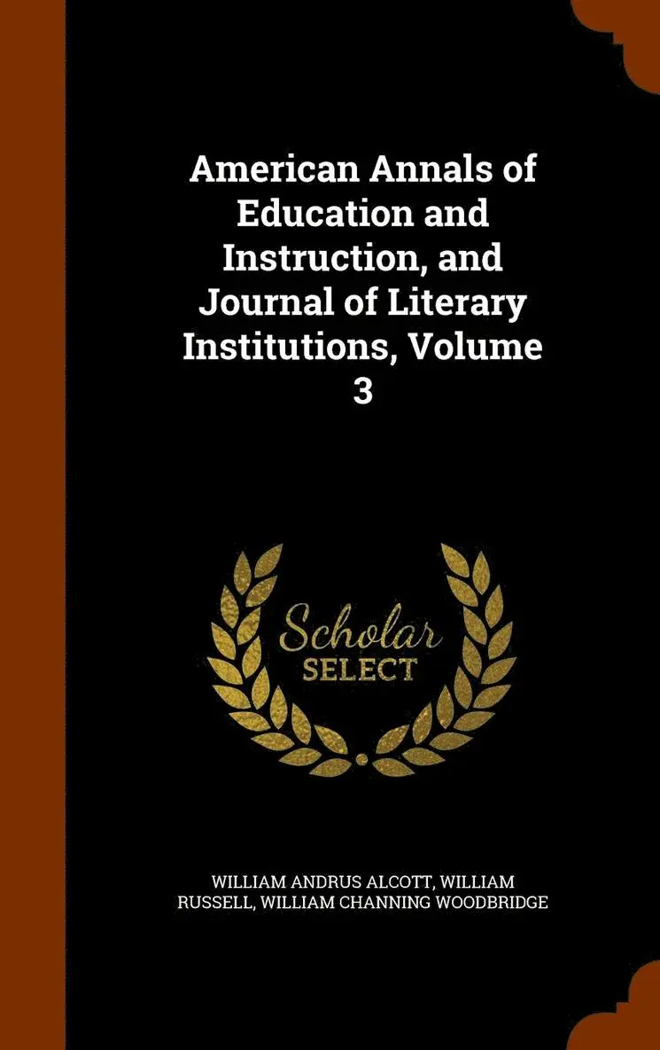 William Andrus Alcott, William Russell, William Channing Woodbridge - American Annals of Education and Instruction, and Journal of Literary Institutions, Volume 3, Inbunden. Tillgänglighet: Lägg i varukorg