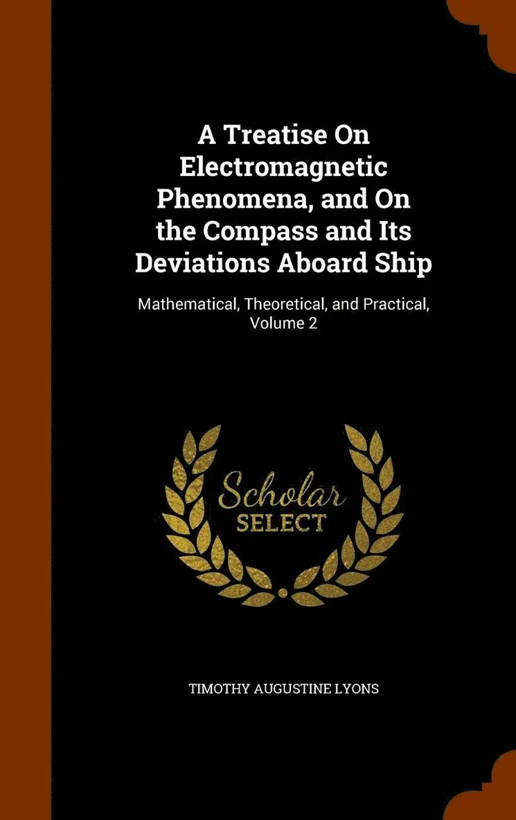 Timothy Augustine Lyons - Treatise On Electromagnetic Phenomena, and On the Compass and Its Deviations Aboard Ship, Inbunden. Tillgänglighet: Lägg i varukorg