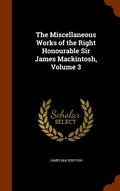 The Miscellaneous Works of the Right Honourable Sir James Mackintosh, Volume 3