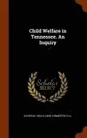 National Child Labor Committee (U S. ). - Child Welfare in Tennessee. An Inquiry, Inbunden. Tillgänglighet: Lägg i varukorg