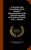 A Journal of the Proceedings of the House of Representatives of the ... General Assembly of the State of Florida, at Its ... Session