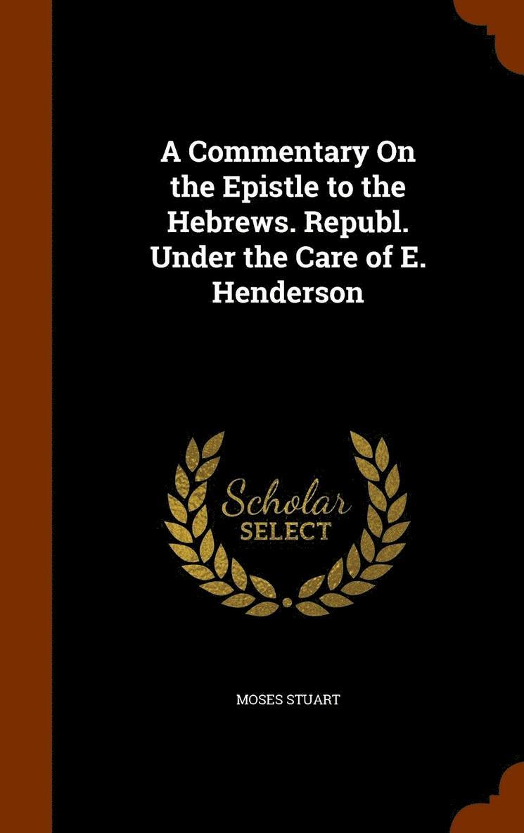 Commentary On the Epistle to the Hebrews. Republ. Under the Care of E. Henderson