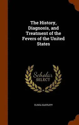 Elisha Bartlett - History, Diagnosis, and Treatment of the Fevers of the United States, Inbunden. Tillgänglighet: Lägg i varukorg
