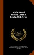 A Selection of Leading Cases in Equity. With Notes