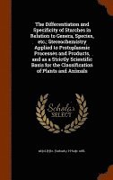 Differentiation and Specificity of Starches in Relation to Genera, Species, etc.; Stereochemistry Applied to Protoplasmic Processes and Products, and as a Strictly Scientific Basis for the Classification of Plants and Animals