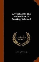 Treatise On The Modern Law Of Banking, Volume 1