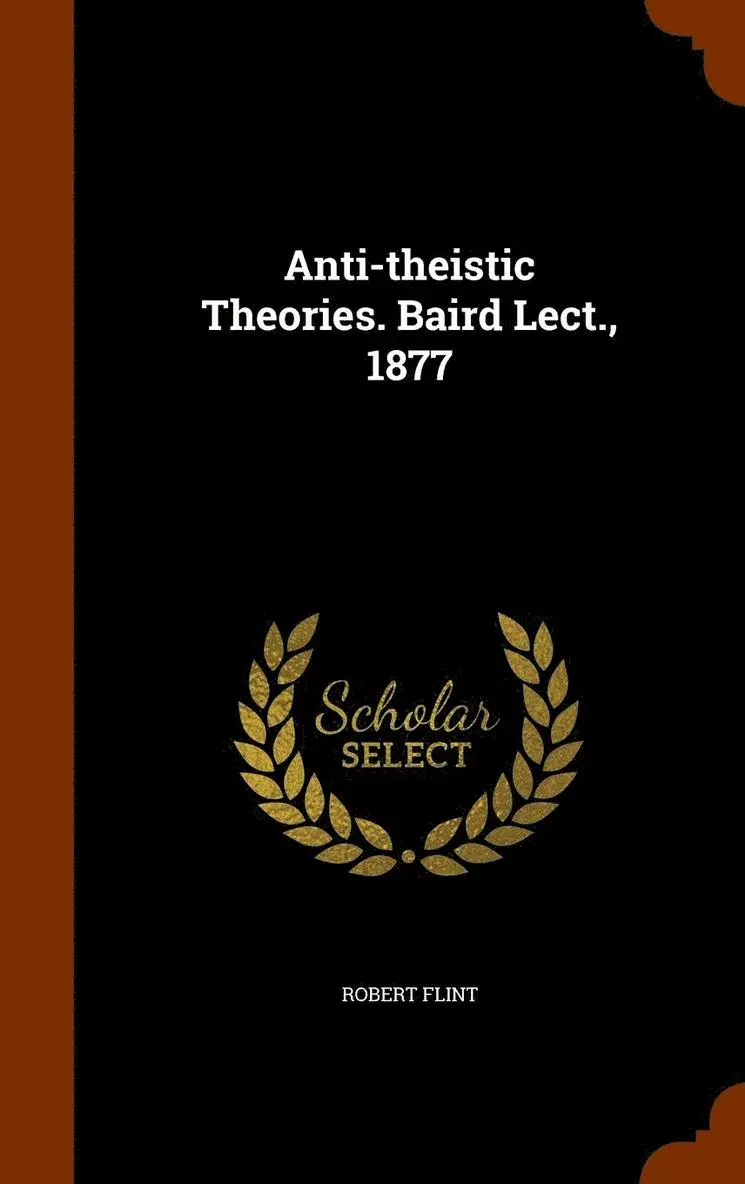Robert Flint - Anti-theistic Theories. Baird Lect., 1877, Inbunden. Tillgänglighet: Lägg i varukorg