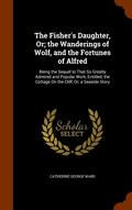 The Fisher's Daughter, Or; the Wanderings of Wolf, and the Fortunes of Alfred