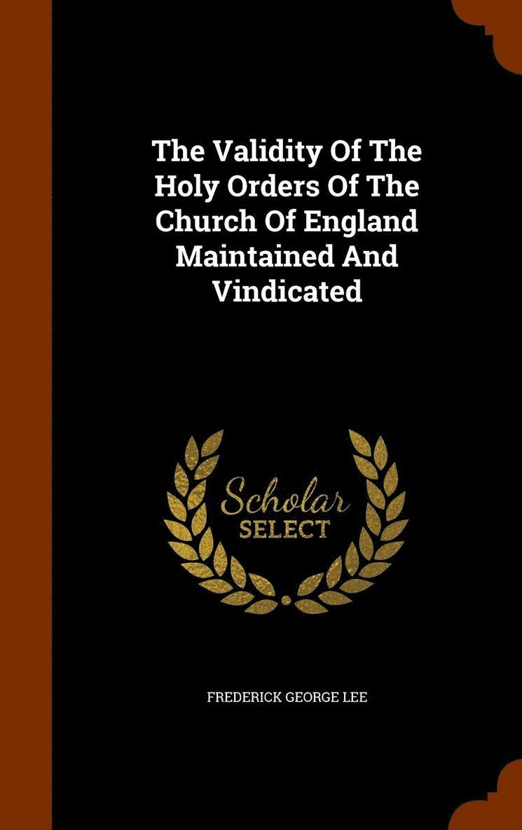 Frederick George Lee - Validity Of The Holy Orders Of The Church Of England Maintained And Vindicated, Inbunden. Tillgänglighet: Lägg i varukorg