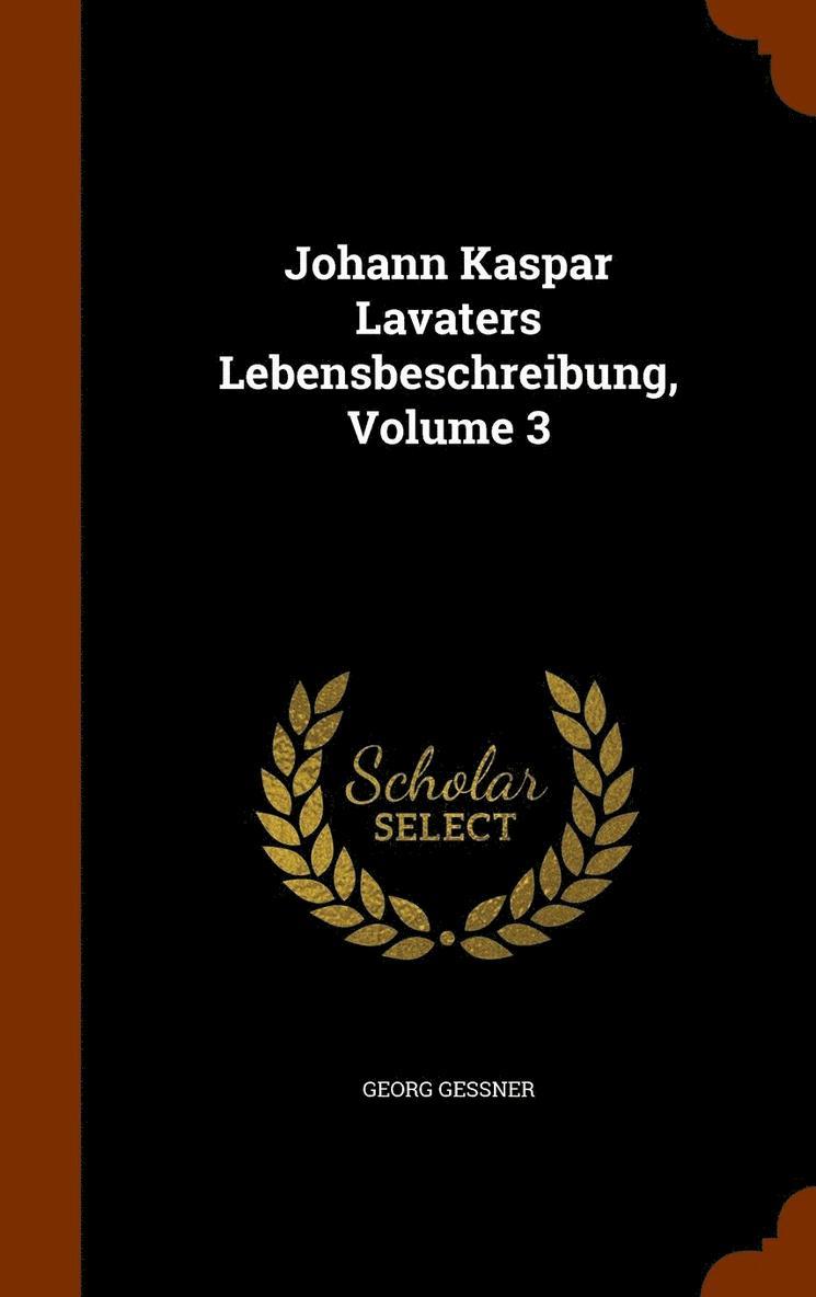 Georg Gessner - Johann Kaspar Lavaters Lebensbeschreibung, Volume 3, Inbunden