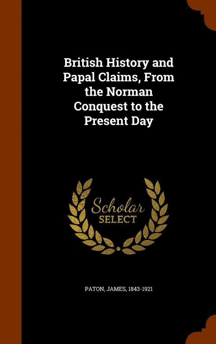 James Paton - British History and Papal Claims, From the Norman Conquest to the Present Day, Inbunden
