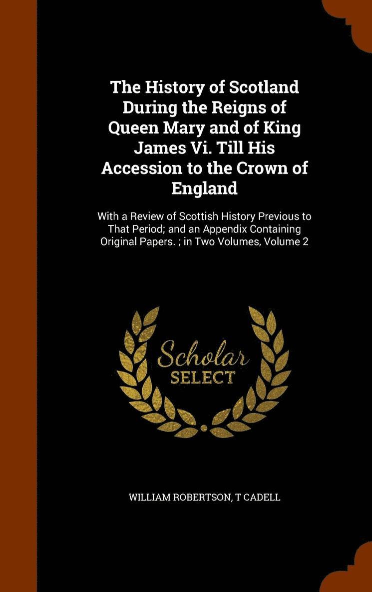 William Robertson, T Cadell - History of Scotland During the Reigns of Queen Mary and of King James Vi. Till His Accession to the Crown of England, Inbunden. Tillgänglighet: Lägg i varukorg