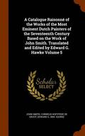 Catalogue Raisonn� of the Works of the Most Eminent Dutch Painters of the Seventeenth Century Based on the Work of John Smith. Translated and Edited by Edward G. Hawke Volume 5