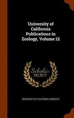Berkeley University Of California - University of California Publications in Zoology, Volume 12, Inbunden