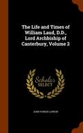 Life and Times of William Laud, D.D., Lord Archbiship of Canterbury, Volume 2