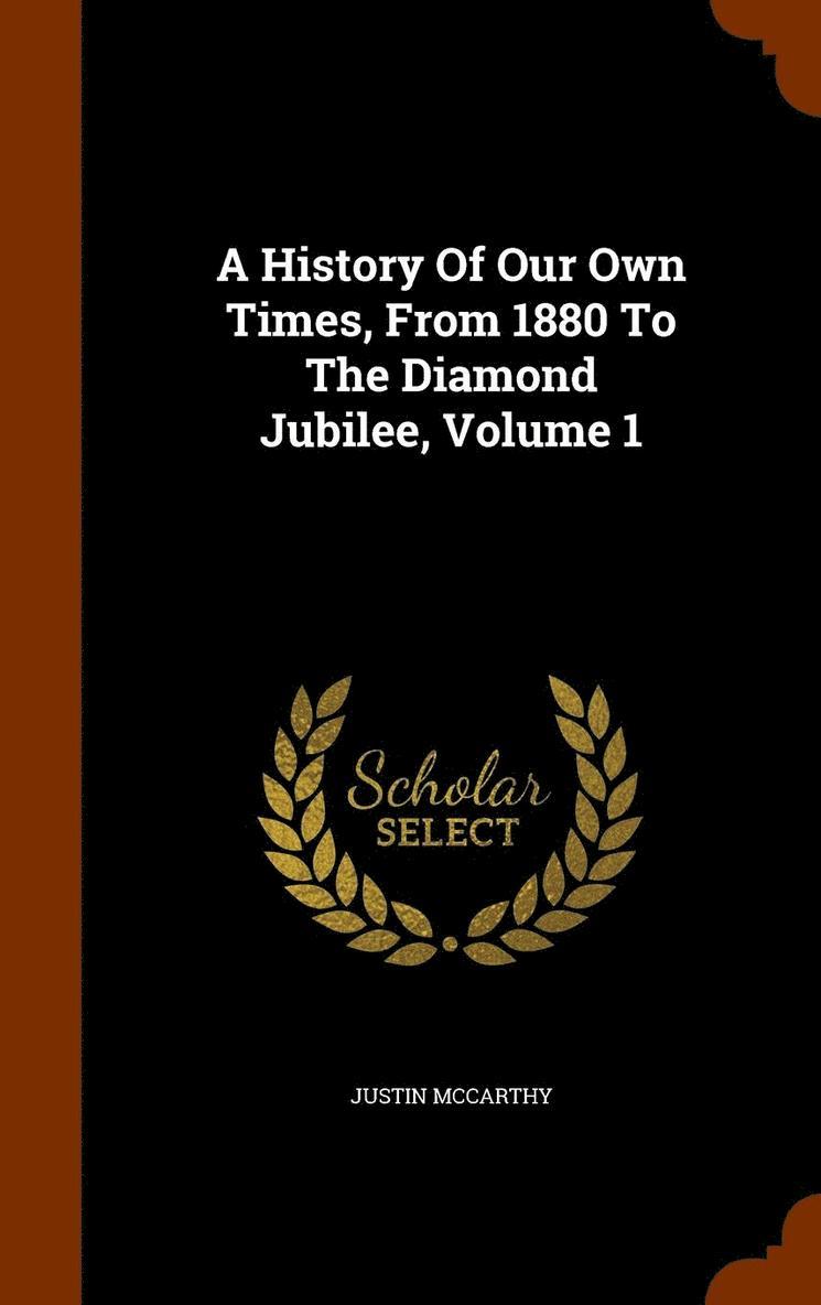 History Of Our Own Times, From 1880 To The Diamond Jubilee, Volume 1