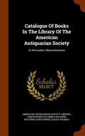 Catalogue Of Books In The Library Of The American Antiquarian Society