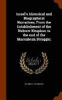 Israel's Historical and Biographical Narratives, From the Establishment of the Hebrew Kingdom to the end of the Maccabean Struggle;