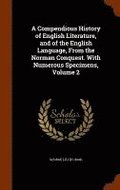 A Compendious History of English Literature, and of the English Language, from the Norman Conquest. with Numerous Specimens, Volume 2