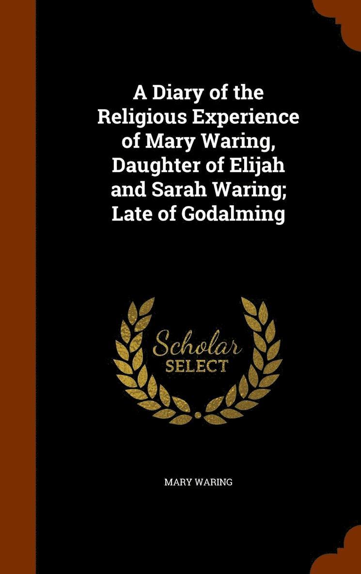 Diary of the Religious Experience of Mary Waring, Daughter of Elijah and Sarah Waring; Late of Godalming