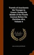Travels of Anacharsis the Younger in Greece, During the Middle of the Fourth Century Before the Christian Aera, Volume 4