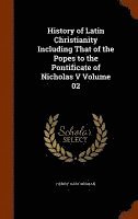 History of Latin Christianity Including That of the Popes to the Pontificate of Nicholas V Volume 02