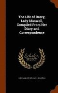 The Life of Darcy, Lady Maxwell, Compiled From Her Diary and Correspondence