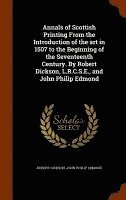 Robert Dickson, John Philip Edmond - Annals of Scottish Printing From the Introduction of the art in 1507 to the Beginning of the Seventeenth Century. By Robert Dickson, L.R.C.S.E., and John Philip Edmond, Inbunden