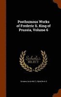 Posthumous Works of Frederic Ii. King of Prussia, Volume 6
