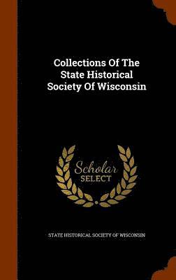 State Historical Society Of Wisconsin - Collections Of The State Historical Society Of Wisconsin, Inbunden