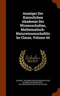 Anzeiger Der Kaiserlichen Akademie Der Wissenschaften, Mathematisch-Naturwissenschaftliche Classe, Volume 44