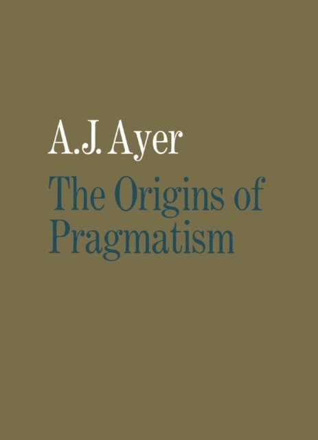 A J Ayer - Origins of Pragmatism, E-bok