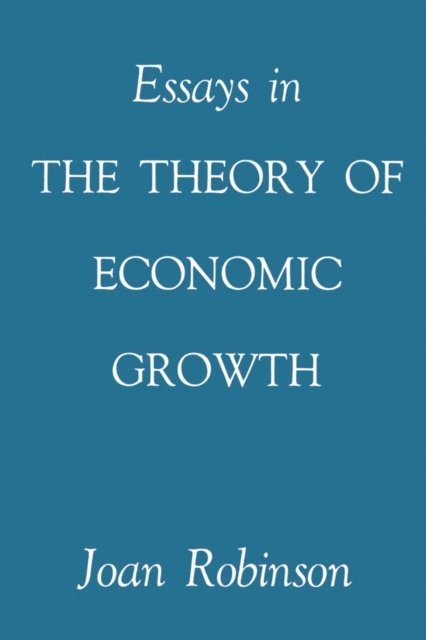 Joan Robinson - Essays in the Theory of Economic Growth, E-bok