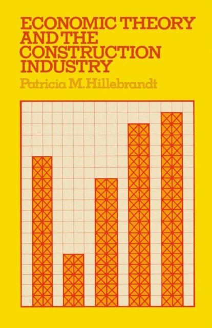 Patricia M. Hillebrandt - Economic Theory and the Construction Industry, E-bok