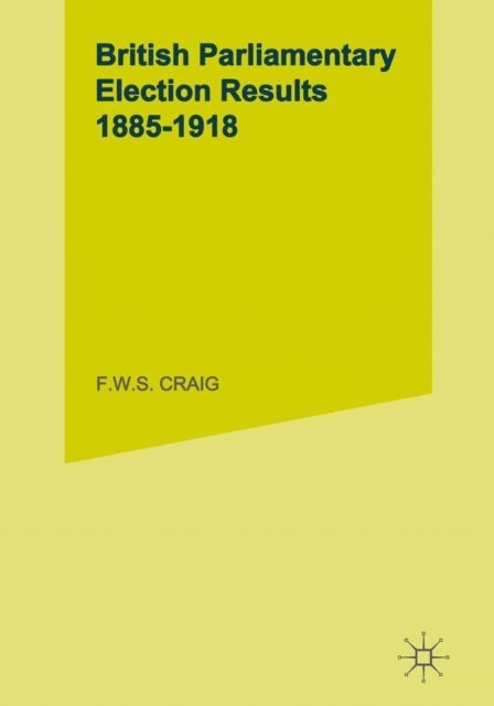 F.W.S. Craig - British Parliamentary Election Results: 1885-1918, E-bok