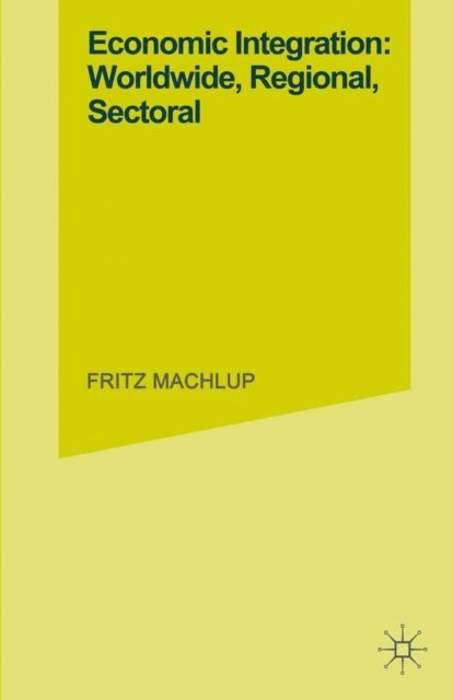 Fritz Machlup - Economic Integration Worldwide, E-bok
