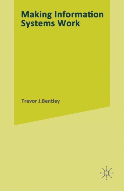 Trevor J Bentley - Making Information Systems Work, E-bok