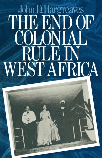 John D. Hargreaves - End of Colonial Rule in West Africa, E-bok