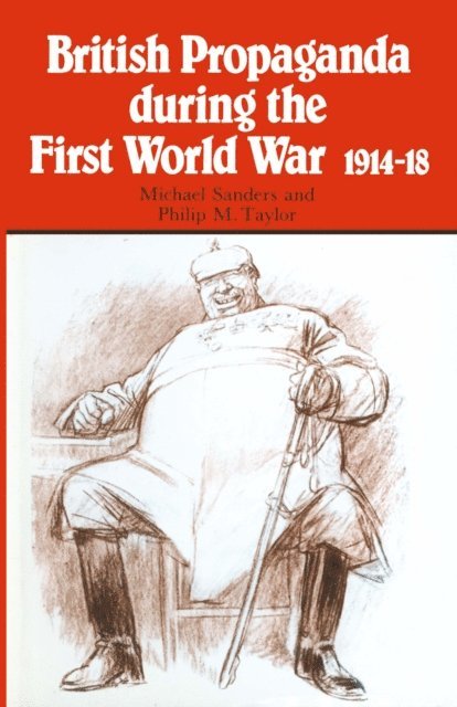 Michael L Sanders, Philip M Taylor - British Propaganda during the First World War, 1914–18, E-bok