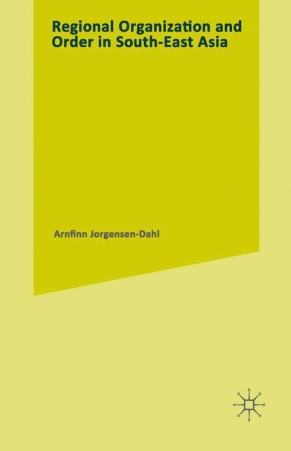 Arnfinn Jorgensen-Dahl - Regional Organization and Order in South-East Asia, E-bok