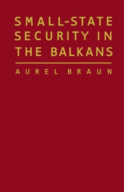 Aurel Braun - Small-State Security in the Balkans, E-bok