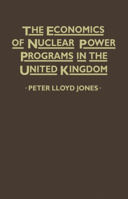 Peter Lloyd Jones - Economics of Nuclear Power Programmes in the United Kingdom, E-bok